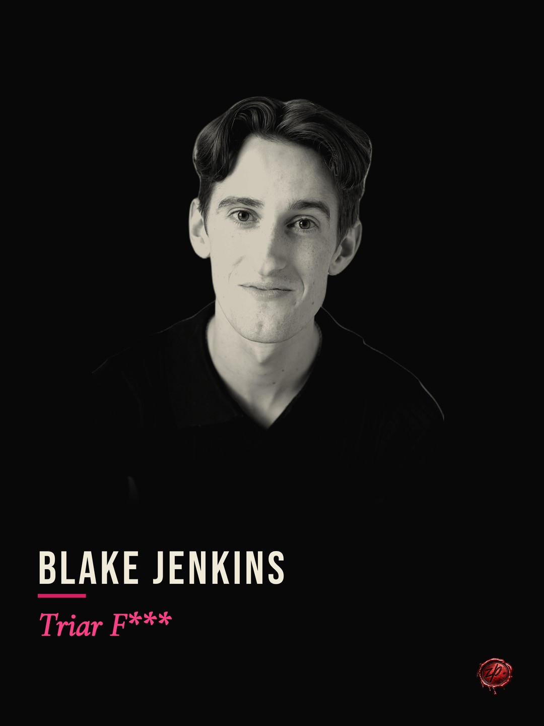 Blake Jenkins as Triar F*** — Zealous Productions